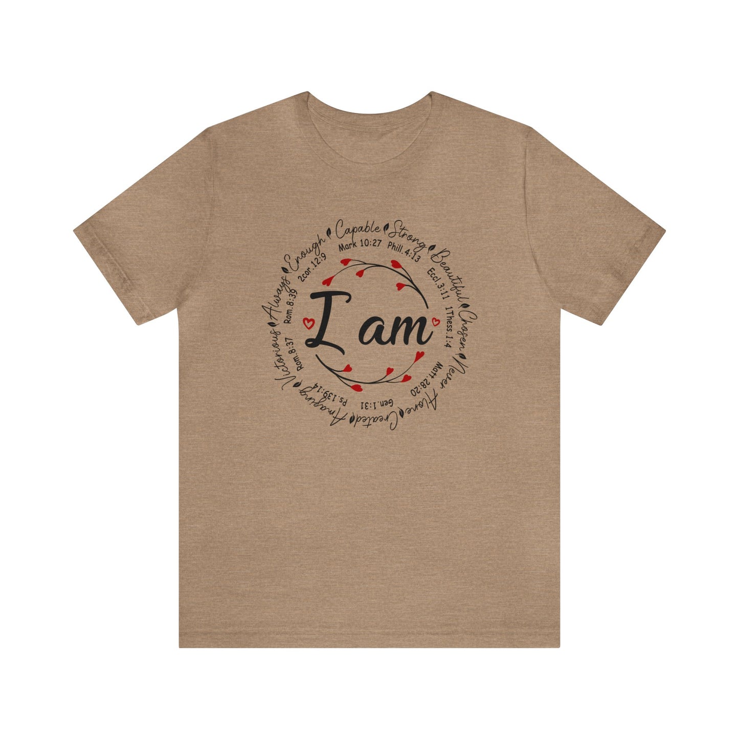 Heather Tan color graphic t-shirt with "I Am" in the middle"  Surrounded by branches with hearts as the buds then further surrounded on the outside of the circle the words "Capable, strong, beautiful, chosen, Never Alone, Created, Amazing, Victorious, Always, Enough" with corresponding bible verse references under each word.  Graphic is on the front and the back is plain, no graphic.