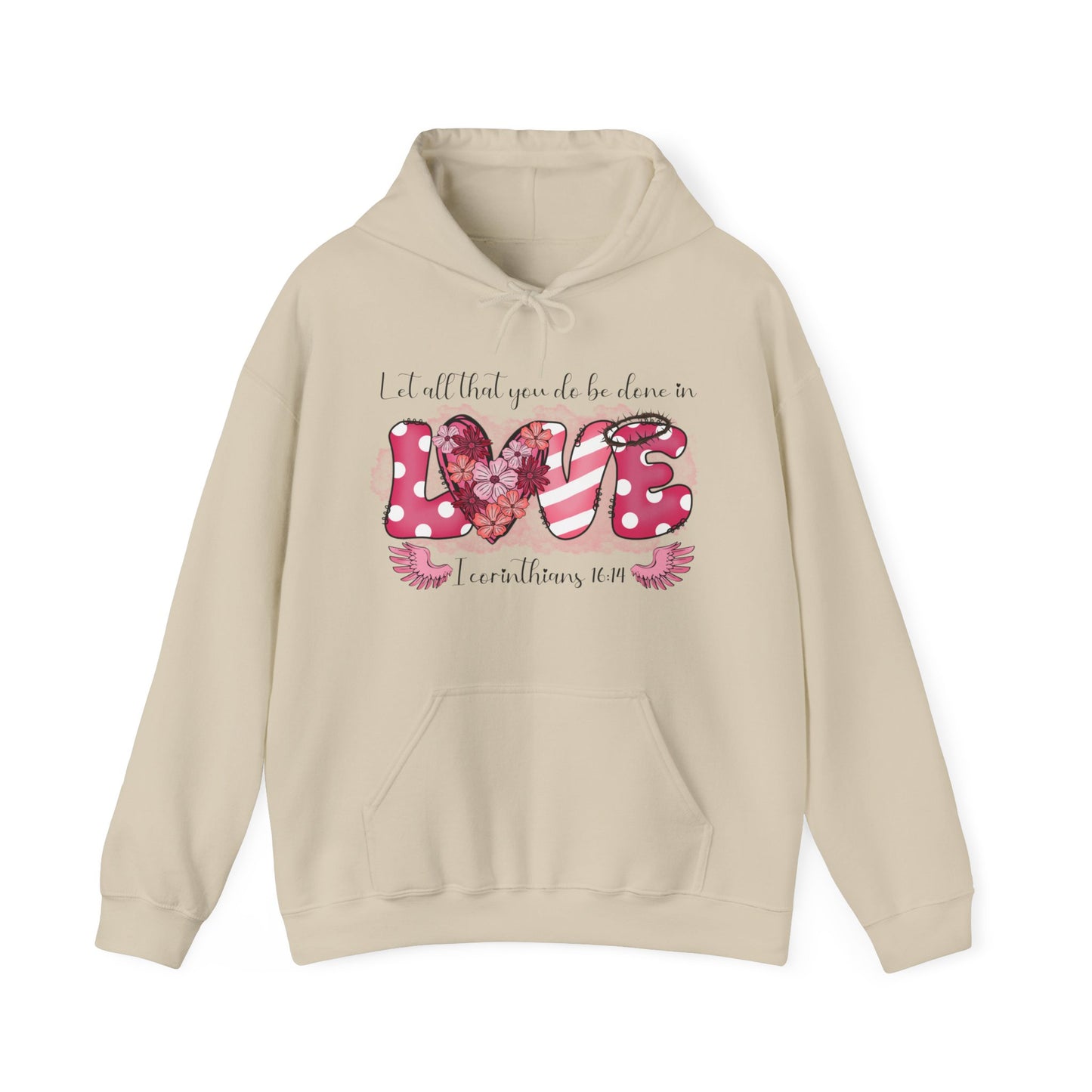 Sand hoodie with a playful and fun front "Love" graphic.  The word love is represent by white polka dots with pick back ground on the L and E and the E has a thorn crown.  The V is pink and white stripes and the O is represented by a heart filled with flowers.  Above in scripts says "Let all that you do be done in" and below the word love are wings flanking either side of I Corinthians 16:14.